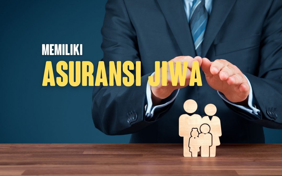 Sebaiknya Memiliki Asuransi Jiwa