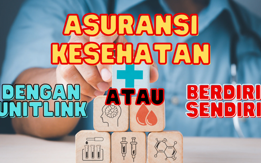 Asuransi Kesehatan Dengan Unitlink atau Berdiri Sendiri ?