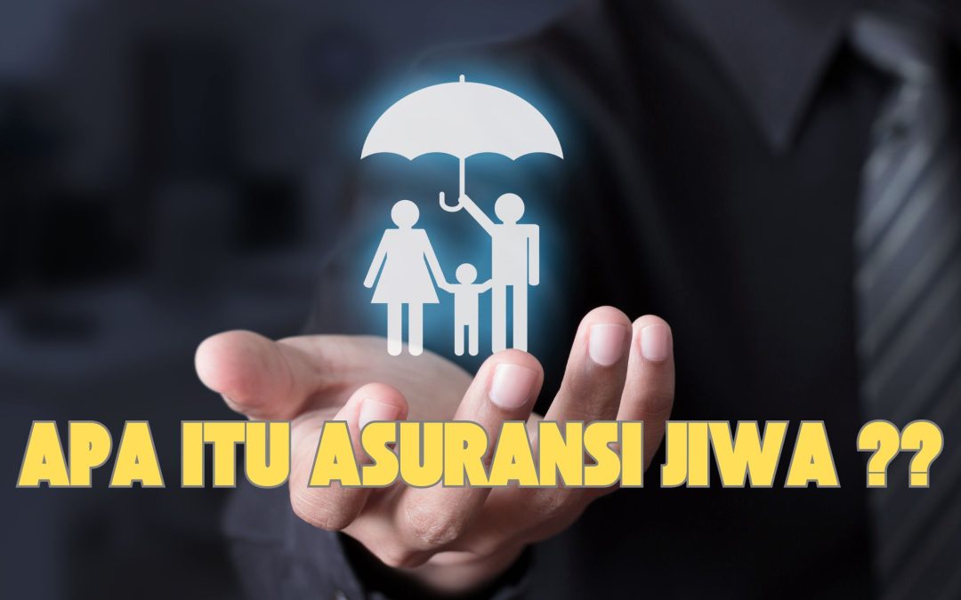 Apa Itu Asuransi Jiwa? Panduan Lengkap untuk Pemula